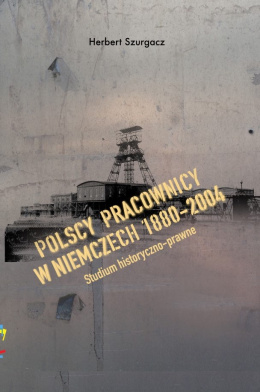 Polscy pracownicy w Niemczech 1880-2004. Studium historyczno-prawne
